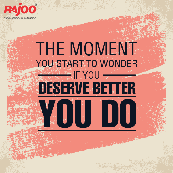 And from now on you deserve more.

#MotivationalMonday #NewWeek #RajooEngineers #Rajkot