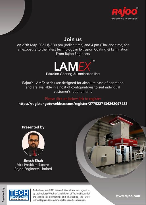 Rajoo Engineers cordially invites you to the Tech Showcase Webinar as we proudly showcase our Extruder, LAMEX - India’s First Extrusion Coating & Lamination Line.

Register and join us on 27th May 2021 @2.30 PM (Indian Time) & 4 PM (Thailand Time).
Registration Link: https://register.gotowebinar.com/register/2775227136262097422

Lamex series by Rajoo is designed for absolute ease of operations and is available in a host of configurations to suit individual customer’s requirements.

#RajooEngineers #Rajkot #PlasticMachinery #Machines #PlasticIndustry