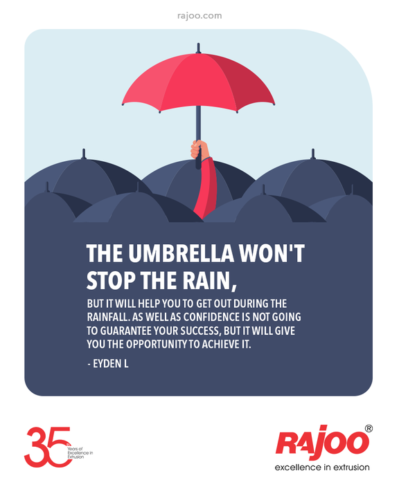 “The umbrella won't stop the rain, but it will help you to get out during the rainfall. As well as confidence is not going to guarantee your success, but it will give you the opportunity to achieve it.”

- Eyden I.

#QOTD #RajooEngineers #Rajkot #PlasticMachinery #Machines #PlasticIndustry