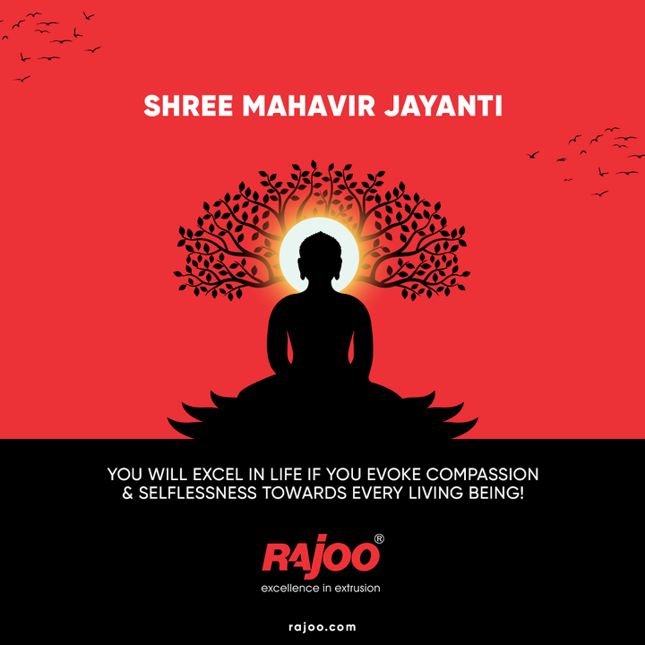 You will excel in life if you evoke compassion and selflessness towards every living being!

#MahavirJayanti #HappyMahavirJayanti #MahavirJayanti2022  #LordMahavir #Ahimsa #Satya #RajooEngineers #Rajkot #PlasticMachinery #Machines #PlasticIndustry