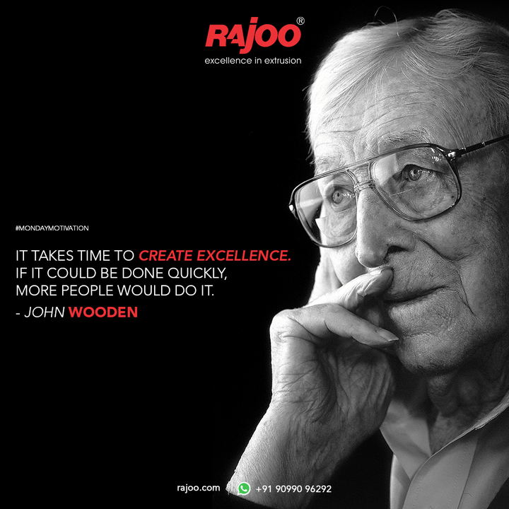 It takes time to create excellence. If it could be done quickly, more people would do it. 
- John Wooden

#MondayMotivation #RajooEngineers #Rajkot #PlasticMachinery #Machines #PlasticIndustry