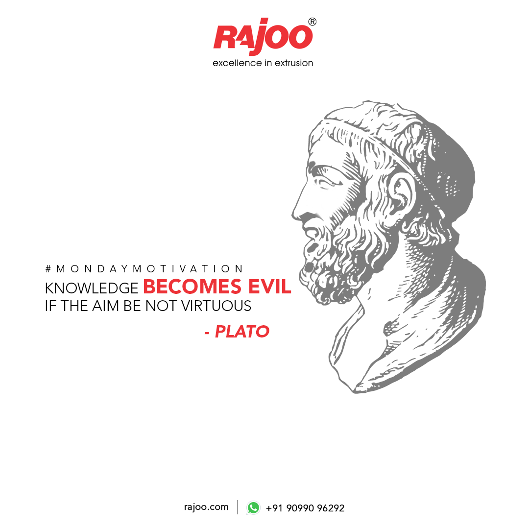 Knowledge becomes evil if the aim be not virtuous<br /><br />- Plato<br /><br />#MondayMotivation #Excellence #RajooEngineers #Rajkot #PlasticMachinery #Machines #PlasticIndustry