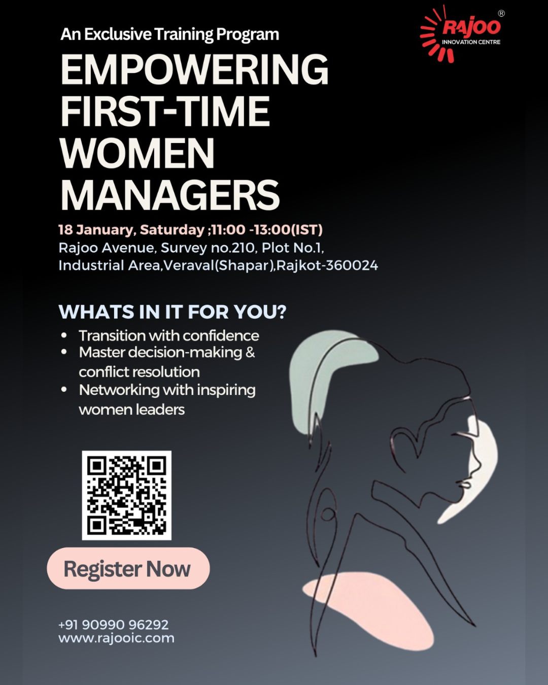 🌟 An Exclusive Training Program 🌟<br /><br />EMPOWERING FIRST-TIME WOMEN MANAGERS<br /><br />🗓️ 18 January, Saturday<br />⏰ 11:00 - 13:00 (IST)<br />📍 Rajoo Avenue, Survey No. 210, Plot No. 1, Industrial Area, Veraval (Shapar), Rajkot - 360024<br /><br />WHAT’S IN IT FOR YOU?<br /><br />✅ Transition with confidence<br />✅ Master decision-making & conflict resolution<br />✅ Network with inspiring women leaders<br /><br />📞 Register Now: +91 90990 96292<br />🌐 Register Here: https://forms.gle/UAvX1TaijFB7J6JBA<br />🌐 Visit: www.rajooic.com<br />Don’t miss this opportunity to elevate your leadership journey! 🚀<br /><br />#RajooInnovationcentre #RajooEngineers #Rajkot #Womenempowerment