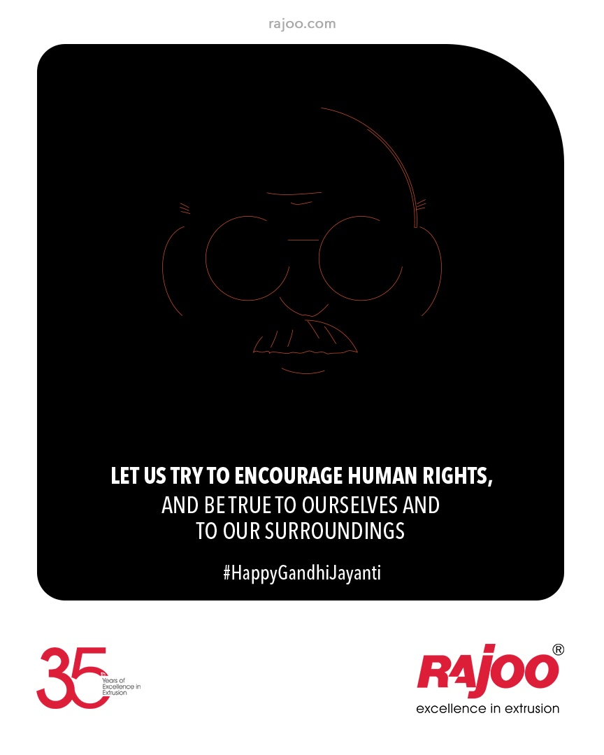 Let us try to encourage human rights, and be true to ourselves and to our surroundings.

#MahatmaGandhi #HappyGandhiJayanti #GandhiJayanti2021 #Bapu #FatherOfNation #RajooEngineers #Rajkot #PlasticMachinery #Machines #PlasticIndustry